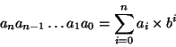 \begin{displaymath}a_n a_{n-1} \ldots a_1 a_0 = \sum^n_{i=0} a_i \times b^i\end{displaymath}