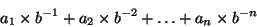 \begin{displaymath}a_1 \times b^{-1} + a_{2} \times b^{-2} + \ldots + a_n \times b^{-n}\end{displaymath}