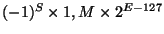 $(-1)^S \times 1,M \times 2^{E-127}$