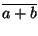 \ensuremath{\overline{a+b}}