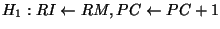 $H_1 : RI \leftarrow RM, PC \leftarrow PC + 1$